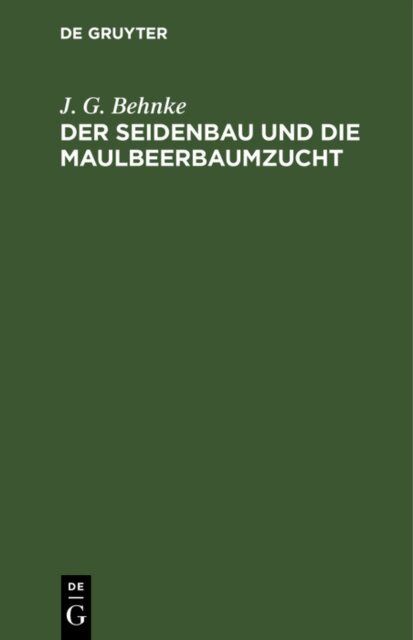 J. G. Behnke - Seidenbau und die Maulbeerbaumzucht, E-bok
