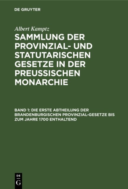 Albert Kamptz - Die erste Abtheilung der Brandenburgischen Provinzial-Gesetze bis zum Jahre 1700 enthaltend, E-bok