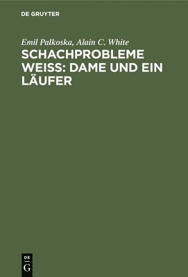 Emil Palkoska, Alain C White - Schachprobleme Weiß Dame Und Ein Läufer, Inbunden