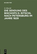 Die Sendung Des Bischofs D. Ritschl Nach Petersburg Im Jahre 1829