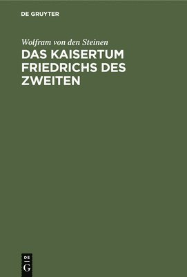 Wolfram Von Den Steinen - Das Kaisertum Friedrichs Des Zweiten, Inbunden