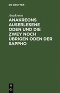 Anakreons Auserlesene Oden Und Die Zwey Noch �brigen Oden Der Sappho