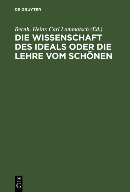 Bernh. Heinr. Carl Lommatsch - Die Wissenschaft des Ideals oder die Lehre vom Schonen, E-bok