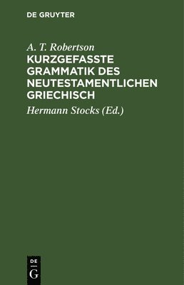 A T Robertson, Hermann Stocks - Kurzgefasste Grammatik Des Neutestamentlichen Griechisch, Inbunden