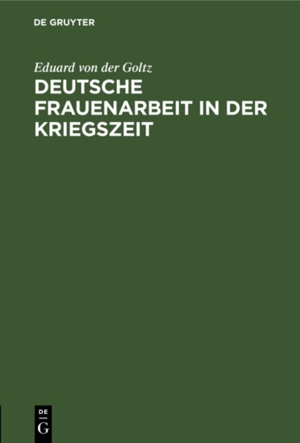 Eduard von der Goltz - Deutsche Frauenarbeit in der Kriegszeit, E-bok