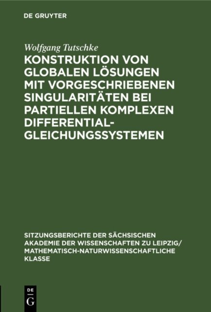 Wolfgang Tutschke - Konstruktion von globalen Losungen mit vorgeschriebenen Singularitaten bei partiellen komplexen Differentialgleichungssystemen, E-bok