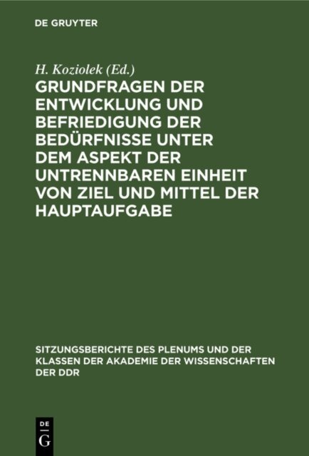 H. Koziolek - Grundfragen der Entwicklung und Befriedigung der Bedurfnisse unter dem Aspekt der untrennbaren Einheit von Ziel und Mittel der Hauptaufgabe, E-bok
