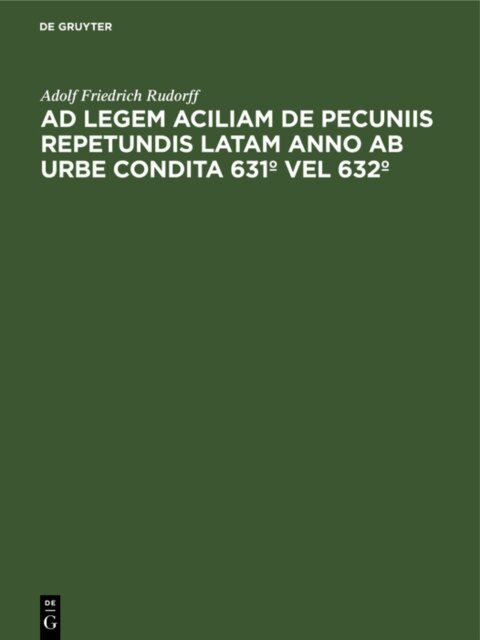 Adolf Friedrich Rudorff - Ad legem aciliam de pecuniis repetundis latam anno ab urbe condita 631  vel 632, E-bok