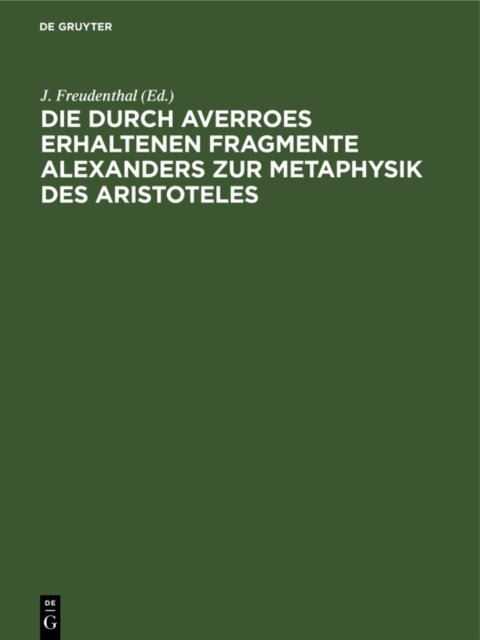 J. Freudenthal - Die durch Averroes erhaltenen Fragmente Alexanders zur Metaphysik des Aristoteles, E-bok