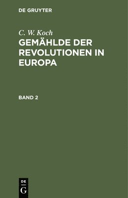 Cristoph Wilhelm Koch - C. W. Koch: Gemählde Der Revolutionen in Europa. Band 2, Inbunden