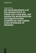 Die Einwirkungen Auf Ein Grundst�ck Im Sinne Des � 906 Bgb., Die Gegen Die Begr�ndeten Zivilrechtlichen Anspr�che Und Deren Durchf�hrung Im Prozess