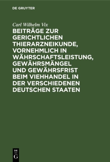 Carl Wilhelm Vix - Beitrage zur gerichtlichen Thierarzneikunde, vornehmlich in Wahrschaftsleistung, Gewahrsmangel und Gewahrsfrist beim Viehhandel in der verschiedenen deutschen Staaten, E-bok