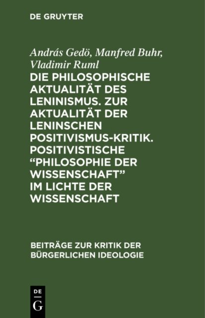 Vladimir Ruml, Manfred Buhr, Andras Gedo - Die philosophische Aktualitat des Leninismus. Zur Aktualitat der Leninschen Positivismus-Kritik. Positivistische  Philosophie der Wissenschaft&quote; im Lichte der Wissenschaft, E-bok