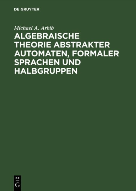 Michael A. Arbib - Algebraische Theorie abstrakter Automaten, formaler Sprachen und Halbgruppen, E-bok
