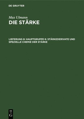 Max Ulmann - Hauptgruppe 6: Stärkederivate Und Spezielle Chemie Der Stärke, Inbunden