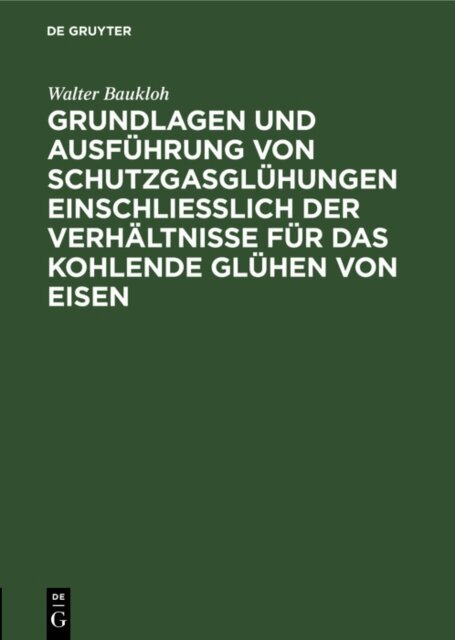 Walter Baukloh - Grundlagen und Ausfuhrung von Schutzgasgluhungen einschlielich der Verhaltnisse fur das kohlende Gluhen von Eisen, E-bok