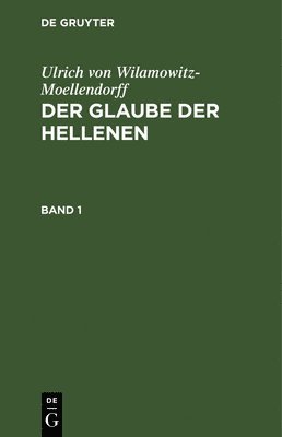 Ulrich Von Wilamowitz-Moellendorff - Ulrich Von Wilamowitz-Moellendorff: Der Glaube Der Hellenen. Band 1, Inbunden