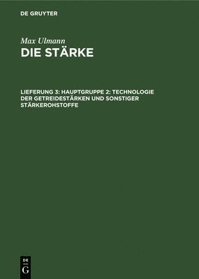 Max Ulmann - Hauptgruppe 2: Technologie Der Getreidestärken Und Sonstiger Stärkerohstoffe, Inbunden