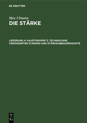 Max Ulmann - Hauptgruppe 3: Technologie Veränderter Stärken Und Stärkeabbauprodukte, Inbunden