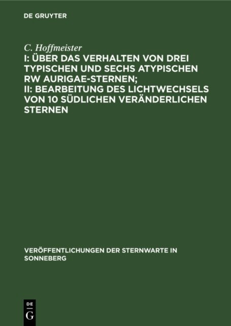C. Hoffmeister - I: Uber das Verhalten von drei typischen und sechs atypischen RW Aurigae-Sternen; II: Bearbeitung des Lichtwechsels von 10 sudlichen veranderlichen Sternen, E-bok