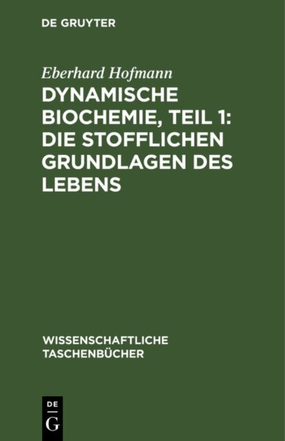 Eberhard Hofmann - Dynamische Biochemie, Teil 1: Die stofflichen Grundlagen des Lebens, E-bok