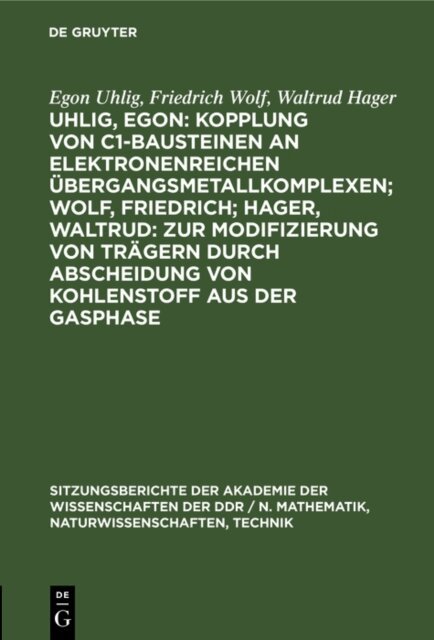 Waltrud Hager, Friedrich Wolf, Egon Uhlig - Uhlig, Egon: Kopplung von C1-Bausteinen an elektronenreichen Ubergangsmetallkomplexen; Wolf, Friedrich; Hager, Waltrud: Zur Modifizierung von Tragern durch Abscheidung von Kohlenstoff aus der Gasphase, E-bok