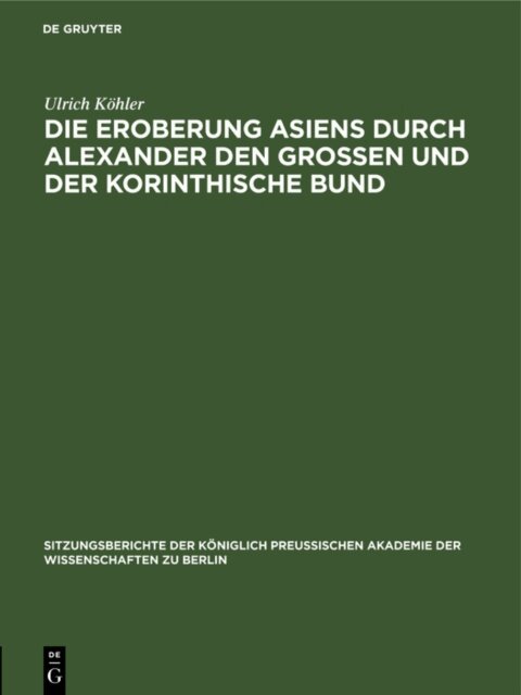 Ulrich Kohler - Die Eroberung Asiens durch Alexander den Grossen und der korinthische Bund, E-bok