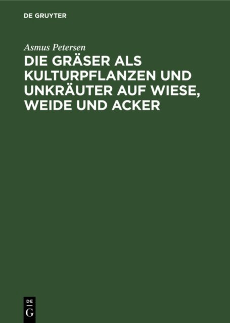 Asmus Petersen - Die Graser als Kulturpflanzen und Unkrauter auf Wiese, Weide und Acker, E-bok