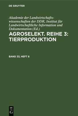 Akademie Der Landwirtschaftswissenschaften Der Ddr Institut Für Landwirtschaftliche Information Und - Agroselekt. Reihe 3: Tierproduktion. Band 33, Heft 8, Inbunden