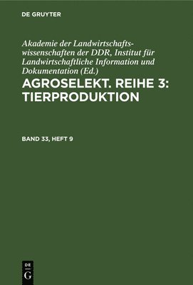 Akademie Der Landwirtschaftswissenschaften Der Ddr Institut Für Landwirtschaftliche Information Und - Agroselekt. Reihe 3: Tierproduktion. Band 33, Heft 9, Inbunden