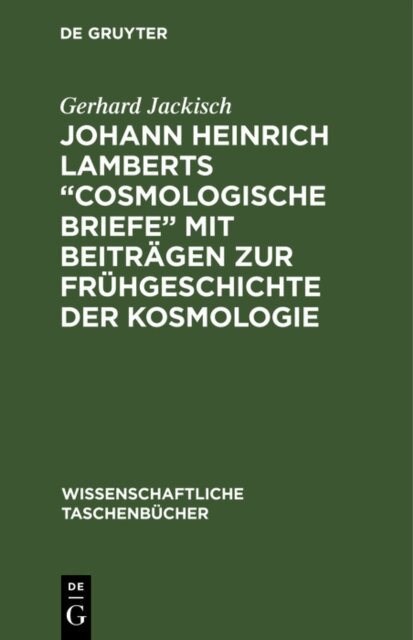 Gerhard Jackisch - Johann Heinrich Lamberts  Cosmologische Briefe&quote; mit Beitragen zur Fruhgeschichte der Kosmologie, E-bok