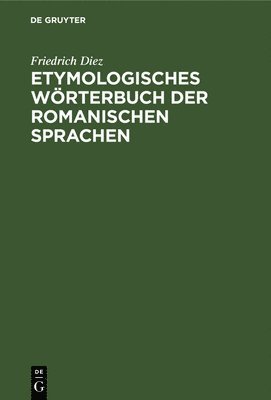 Friedrich Diez - Etymologisches Wörterbuch Der Romanischen Sprachen, Inbunden