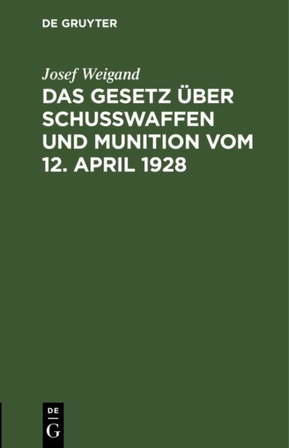 Josef Weigand - Gesetz uber Schuwaffen und Munition vom 12. April 1928, E-bok