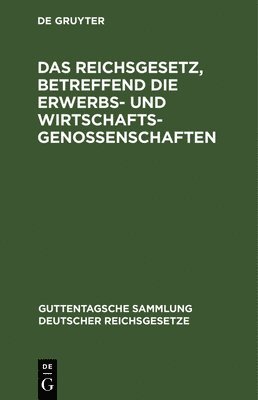 Das Reichsgesetz, Betreffend Die Erwerbs- Und Wirtschaftsgenossenschaften, Inbunden