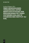 ber Regenwasserversorgung Unter Bercksichtigung Der Erfahrungen Mit Einer Zisternen-Anlage Im Hygienischen Institut Zu Kiel