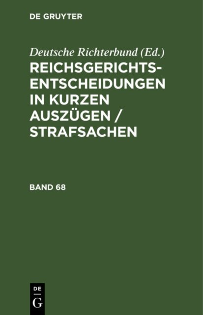 Deutsche Richterbund - Reichsgerichts-Entscheidungen in kurzen Auszugen / Strafsachen. Band 68, E-bok