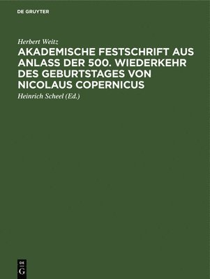 Herbert Weitz, Heinrich Scheel - Akademische Festschrift Aus Anlaß Der 500. Wiederkehr Des Geburtstages Von Nicolaus Copernicus, Inbunden