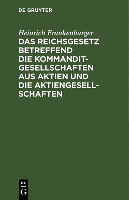 Heinrich Frankenburger - Das Reichsgesetz Betreffend Die Kommanditgesellschaften Aus Aktien Und Die Aktiengesellschaften, Inbunden