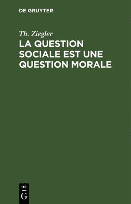Th Ziegler - La Question Sociale Est Une Question Morale, Inbunden