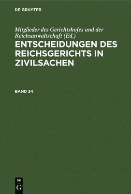 Mitglieder Des Gerichtshofes Und Der Reichsanwaltschaft - Entscheidungen Des Reichsgerichts in Zivilsachen. Band 34, Inbunden