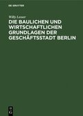 Die Baulichen Und Wirtschaftlichen Grundlagen Der Gesch�ftsstadt Berlin