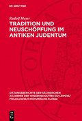 Tradition Und Neuschpfung Im Antiken Judentum: Dargestellt an Der Geschichte Des Pharisismus. Der Pharisismus Im Lichte Der berlieferung Des Neuen