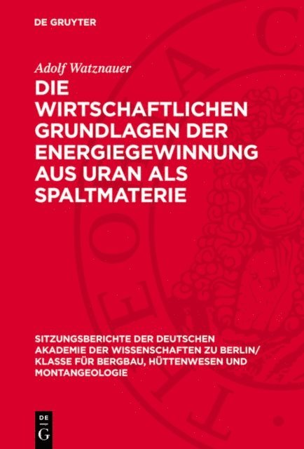 Adolf Watznauer - Die wirtschaftlichen Grundlagen der Energiegewinnung aus Uran als Spaltmaterie, E-bok