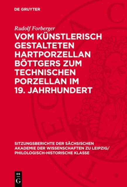 Rudolf Forberger - Vom künstlerisch gestalteten Hartporzellan Böttgers zum technischen Porzellan im 19. Jahrhundert, E-bok