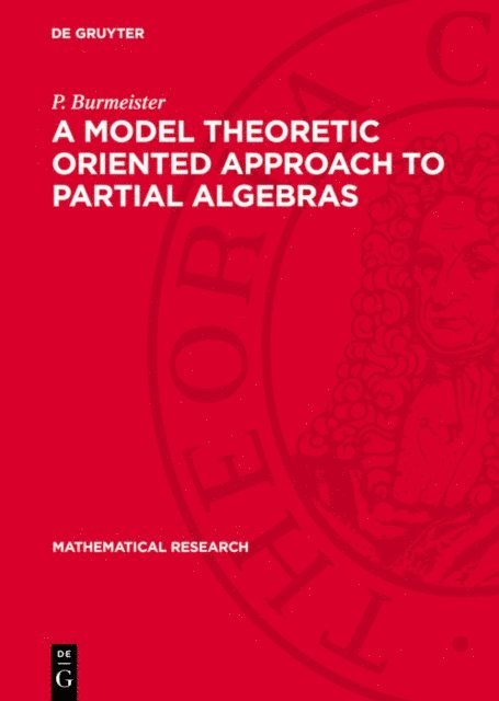 P. Burmeister - Model Theoretic Oriented Approach to Partial Algebras, E-bok