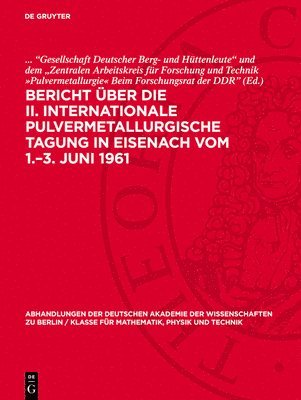"Gesellschaft Deutscher Berg- Und Hüttenleute" Und Dem "Zentralen Arbeitskreis Für Forschung Und Tec - Bericht Über Die II. Internationale Pulvermetallurgische Tagung in Eisenach Vom 1.-3. Juni 1961, Inbunden