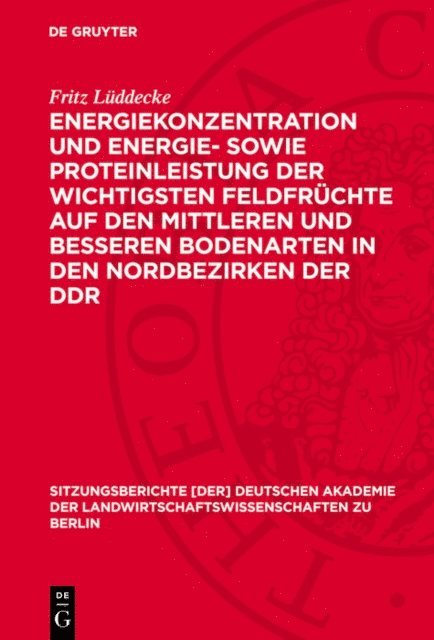 Fritz Luddecke - Energiekonzentration und Energie- sowie Proteinleistung der wichtigsten Feldfrüchte auf den mittleren und besseren Bodenarten in den Nordbezirken der DDR, E-bok