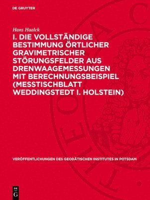 Hans Haalck - I. Die Vollständige Bestimmung Örtlicher Gravimetrischer Störungsfelder Aus Drenwaagemessungen Mit Berechnungsbeispiel (Meßtischblatt Weddingstedt I. Holstein), Inbunden