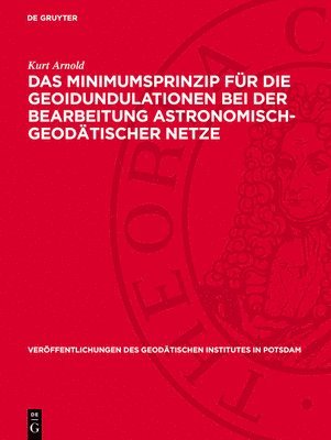 Kurt Arnold - Das Minimumsprinzip Für Die Geoidundulationen Bei Der Bearbeitung Astronomisch-Geodätischer Netze, Inbunden