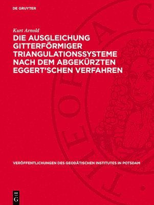 Kurt Arnold - Die Ausgleichung Gitterförmiger Triangulationssysteme Nach Dem Abgekürzten Eggert'schen Verfahren, Inbunden